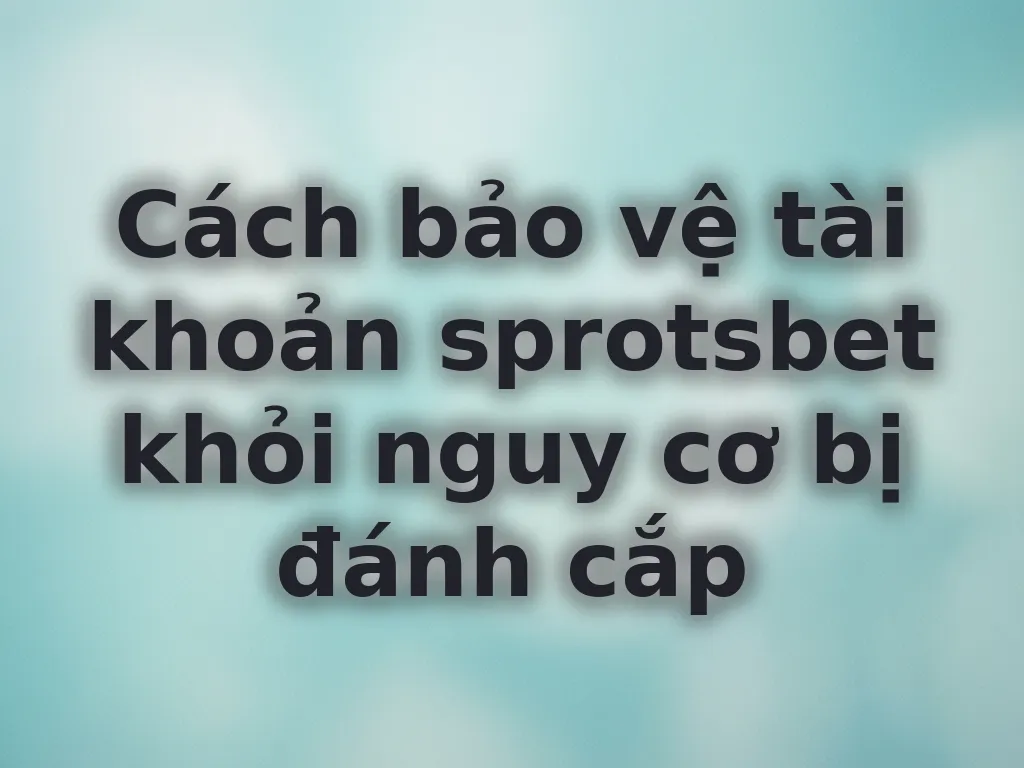 Bảo mật tài khoản sprotsbet