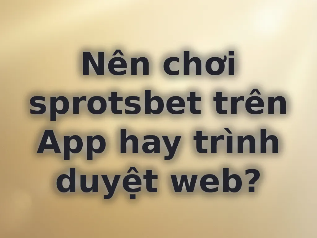 So sánh app và web sprotsbet