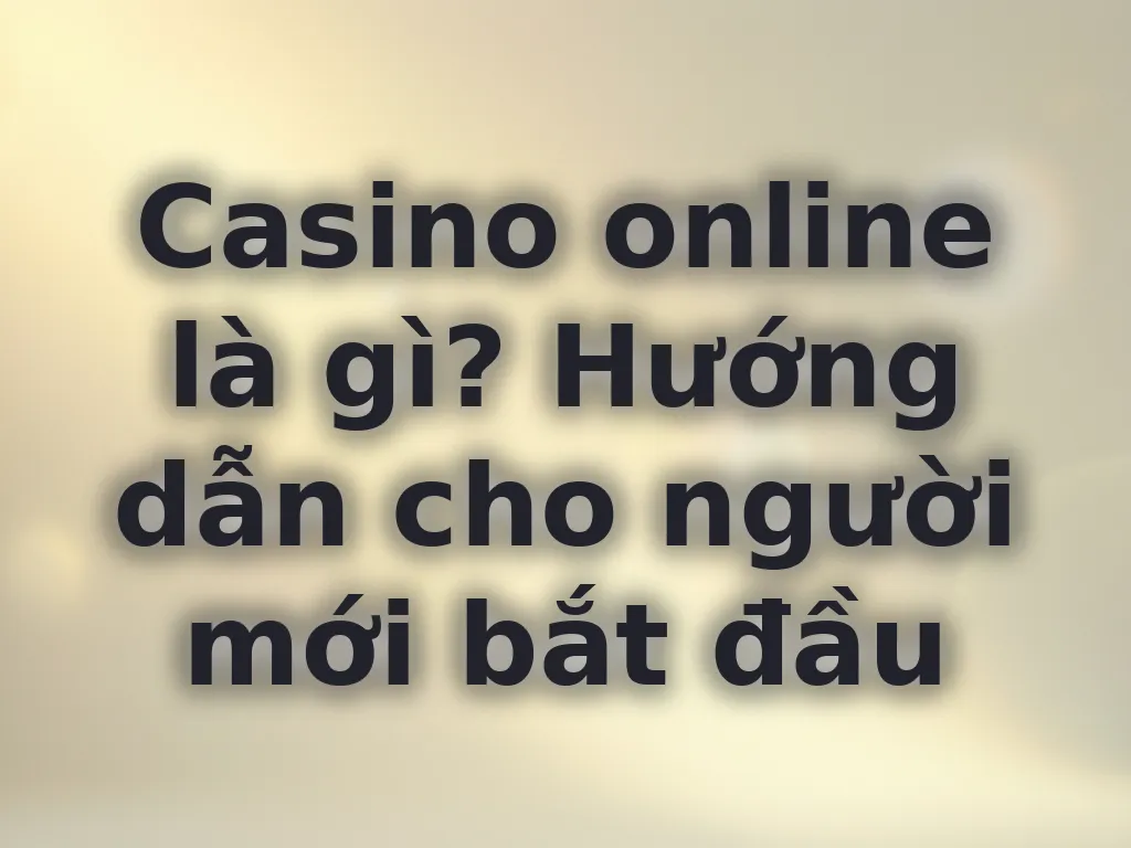 Hướng dẫn casino online cho người mới